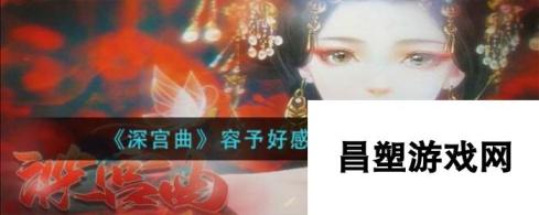 深宫曲容予好感度怎么提升 深宫曲容予好感度提升方法