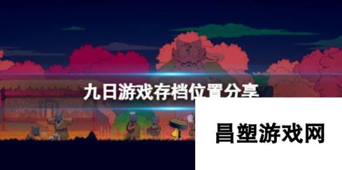 九日：游戏存档位置分享与实用指南